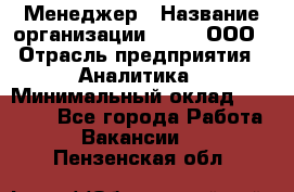 Менеджер › Название организации ­ Btt, ООО › Отрасль предприятия ­ Аналитика › Минимальный оклад ­ 35 000 - Все города Работа » Вакансии   . Пензенская обл.